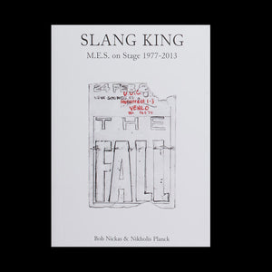 Bob Nickas And Nikholis Planck – Slang King: M.E.S. On Stage With The Fall 1977-2013
