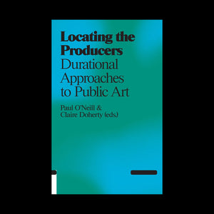 Locating the Producers: Durational Approaches to Public Art