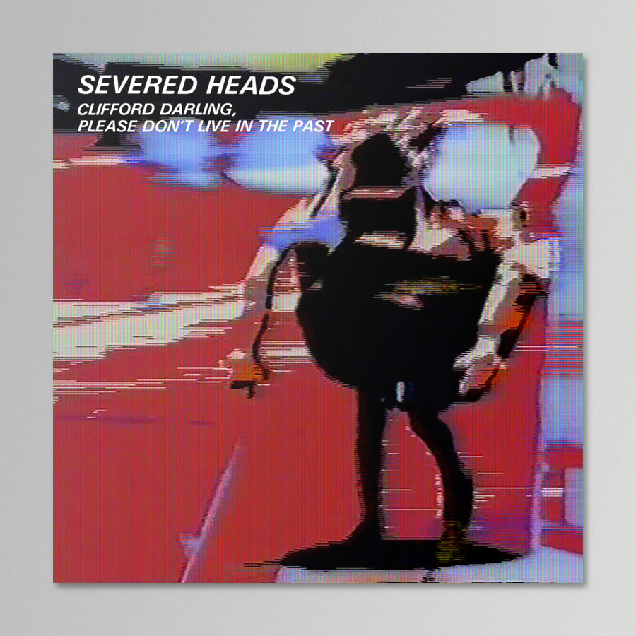 Severed Heads - Clifford Darling Please Don't Live In The Past